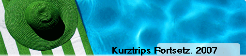 Kurztrips Fortsetz. 2007